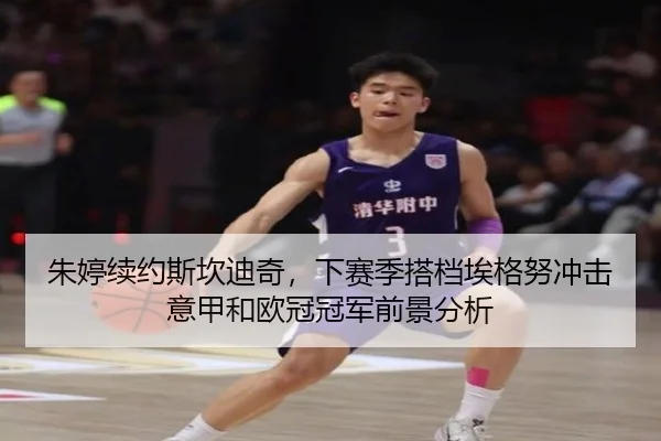 朱婷续约斯坎迪奇，下赛季搭档埃格努冲击意甲和欧冠冠军前景分析