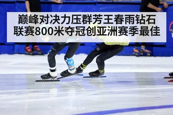 巅峰对决力压群芳王春雨钻石联赛800米夺冠创亚洲赛季最佳